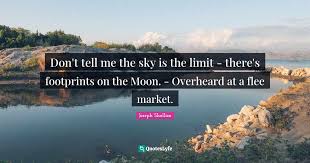 Never tell me the sky's the limit when there are footprints on the moon. share this Don T Tell Me The Sky Is The Limit There S Footprints On The Moon Quote By Joseph Shellim Quoteslyfe