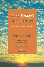 Discover what good friday means to christians. Good Friday S Good News Meditations For The Mean Meantime English Edition Ebook Gritsch Eric W Carli Othmar Brobst Bonnie A Yates Elizabeth A Schneider Theodore F Amazon De Kindle Shop
