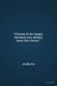  Choose To Be Happy Because You Always Have The Choice Auliq Ice Motivation Inspiration Growth Personal Inspirational Words Positive Quotes Quotations