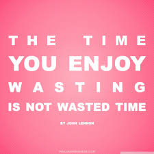The Time You Enjoy Wasting Is Not Wasted Time Meaning In English Quotes About Screen Time 60 Quotes