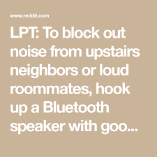 Are your upstairs neighbors making lots of noise? Lpt To Block Out Noise From Upstairs Neighbors Or Loud Roommates Hook Up A Bluetooth Speaker With Good Bass And Play A Brown Noisy Neighbors Noise Noise App