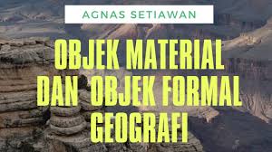 Objek material pada dasarnya adalah suatu entitas, baik fisik maupun kultural yang menjadi 'materi' atau pembahasan utama ilmu pengetahuan tersebut. Perbedaan Contoh Objek Material Dan Formal Geografi Youtube
