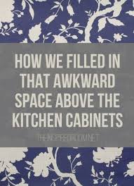 Filling In That Space Above The Kitchen Cabinets Decorating Above Kitchen Cabinets Above Kitchen Cabinets Kitchen Cabinets