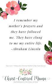 Beautiful Christian Mother S Day Quotes Abraham Lincoln I Remember My Mother S Prayers They Have Clung To Me My Entire Life Christian Motherhood Prayer Parenting Quote Christ Centered Mama Christ Centered Mama