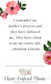It's almost here and i wanted to help you all out with a special printable for all those angel mothers. Beautiful Christian Mother S Day Quotes Abraham Lincoln I Remember My Mother S Prayers They Have Clung To Me My Entire Life Christian Motherhood Prayer Parenting Quote Christ Centered Mama Christ Centered Mama