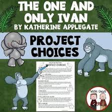 This Free End Of The Novel Project Choice Activity Is For The One And Only Ivan By Katherine Applegate Check Y One And Only Ivan Ivan The Gorilla One And Only