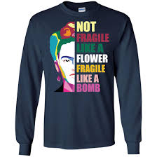 Frida Kahlo Not Fragile Like A Flower Fragile Like A Bomb Long Sleeve T Shirts Hoodies