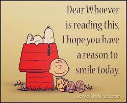 Dear Whoever I Hope You Have A Reason To Smile Good Morning Funny Pictures Happy Birthday Quotes Funny Snoopy Pictures