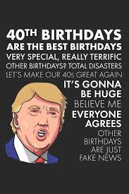 These funny ultimate funny birthday wishes will surely put a smile on the face of the reader. 40th Birthdays Are The Best Birthdays A Funny Blank Lined Notebook With Donald Trump A Political Joke Gag Gift For Turning 40 The Birthday Pod 9781072617945 Amazon Com Books