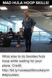 Mad Hula Hoop Skills What Else To Do Besides Hula Hoop While Waiting For Your Plane Credit Httpbitlynosleeptillbrookelynn Diplyvideo Meme On Me Me
