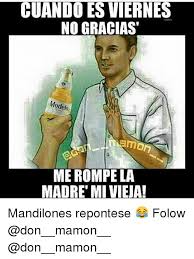 Cuando Es Viernes No Gracias Modelo Amon Me Rompe La Madre Mi Vieja Mandilones Repontese Folow Meme On Me Me