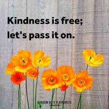 If you are kind to others, today they. Random Acts Of Kindness Kindness Quotes