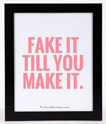 Fake It Till You Make It Quote 1 Jpg 600 700 Over It Quotes Fake Quotes Picture Quotes