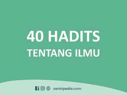 Kali ini akan dibahas tentang dalil hadits tentang menuntut ilmu lengkap lafadz arab dan artinya. 40 Hadits Tentang Menuntut Ilmu