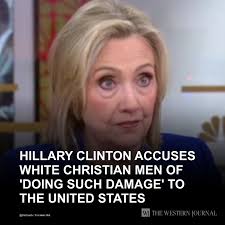 Hillary Clinton Accuses White Christian Men of 'Doing Such Damage' to the  United States: Only a Democrat would attempt to accuse the group that  founded the United States of ruining it. Tap