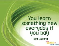 You Learn Something New Everyday If You Pay Attention Ray Leblond Learn Something New Everyday Education Quotes Wisdom