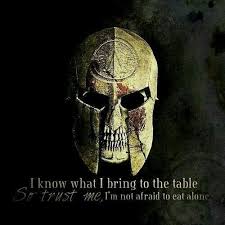 I Know What I Bring To The Table So Trust Me I M Not Afraid To Eat Alone Intj Viking Quotes Warrior Quotes Badass Quotes