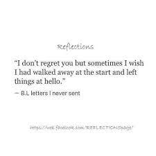 I Don T Regret You But Sometimes I Wish I Had Walked Away At The Start And Left Things At Hello Ex Boyfriend Quotes Boyfriend Quotes Happy Quotes