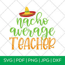 Download Nacho Average Teacher Svg Cinco De Mayo Cut File Funny Taco Design Teacher Life Shirt Saying Fiesta Quote Svg Silhouette Svg Forcricut Paper Party Kids Craft Supplies Tools Tripod Ee