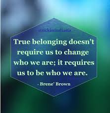 True Belonging Doesn T Require Us To Change Who We Are It Requires Us To Be Who We Are Brene Brown Belonging Quotes Brene Brown Quotes Positive Quotes
