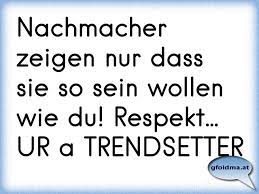 Nachmacher Zeigen Nur Dass Sie So Sein Wollen Wie Du Respekt Ur A Trendsetter Osterreichische Spruche Und Zitate