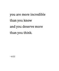 Check spelling or type a new query. Love Quote You Are More Incredible Than You Know An You Deserve More Than You Think Love Quotesstory Com Leading Quotes Magazine Find Best Quotes Collection With Inspirational