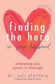 Finding the Hero in Your Husband, Revisited: Embracing Your Power in  Marriage by Juli Slattery | Goodreads