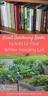The Best Gardening Books To Inspire A New Perspective This Winter Creative Vegetable Gardener Organic Gardening Books Gardening Advice Organic Gardening Tips