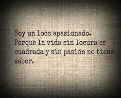 Soy Un Loco Apasionado Frases Chulas Palabras Frases Bonitas