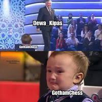 Omjok fun 2.421 views6 months ago. Gothamchess Vs Dewa Kipas Chess Match Know Your Meme