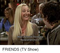 Download Meet Princess Consuela Bananahammock Friends Tv Show Friends Meme On Me Me