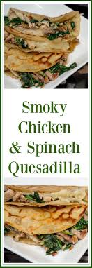 Smoky Chicken And Spinach Quesadilla Recipe Cooked Chicken Recipes Chicken And Spinach Quesadilla Recipe Smoked Chicken Recipes