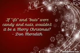 If ifs and buts were candies and nuts nothing, i hoped, but he brought a tin of christmas candies, which seemed to have melted then. Don Meredith Quote If Ifs And Buts Were Candy And Nuts Wouldn T It Be A Merry Christmas