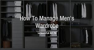 Maybe you would like to learn more about one of these? How To Manage Men S Wardrobe Maintain Men S Wardrobe Lifestyle By Ps