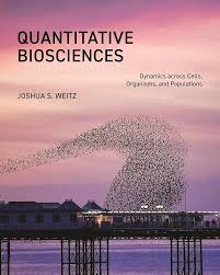 Quantitative Biosciences: Dynamics across Cells, Organisms, and Populations
