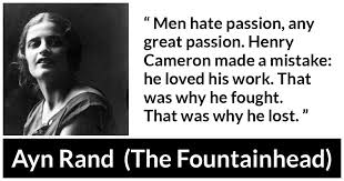 Ayn Rand: “Men hate passion, any great passion. Henry Cameron...”