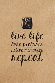 Live Life Take Pictures Relive Memories Repeat Photography Inspiration Quotes Memories Quotes Quotes About Photography
