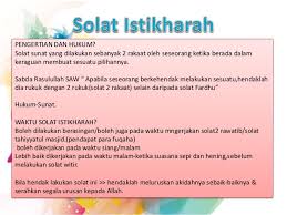 Shalat istikharah sangat dianjurkan untuk meminta petunjuk kepada allah atas segala urusan yang bersifat mubah seperti jodoh, perdagangan, pilihan tempat study, perjalanan (safar) dan sebagainya. Solat Solat Sunat Pengertian Hukum