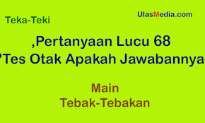 Extend the reach of your content. 68 Pertanyaan Lucu Tes Otak Apakah Jawabannya Ulasmedia Com