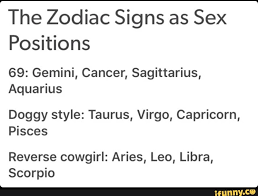 All about helping and relating. The Zodiac Signs As Sex Positions 69 Gemini Cancer Sagittarius Aquaï¬us Doggy Style Taurus Virgo Capricorn Pisces Reverse Cowgirl Aries Leo Libra Scorpio Ifunny