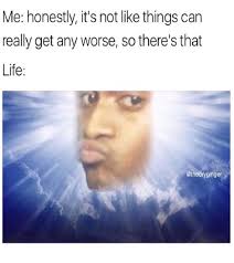 30 Funny Memes About Life Struggles We Can T Help But Relate To Gallery And in a very few cases, a point where you can't go forward anymore.