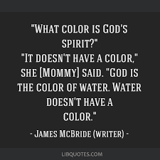 Read more to know some of the unforgettable the color of water quotes. What Color Is God S Spirit It Doesn T Have A Color She Mommy Said God Is