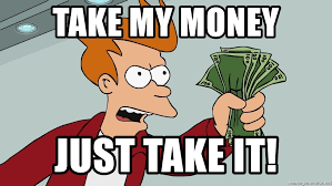 take my money just take it! - Take My Money Fry | Meme Generator