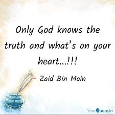 Enjoy our god knows quotes collection by famous authors, actors and poets. Only God Knows The Truth Quotes Writings By Zaid Bin Moin Yourquote