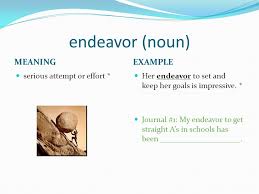 Vocabulary For Pg 55 Endeavor Noun Meaning Example Serious Attempt Or Effort Her Endeavor To Set And Keep Her Goals Is Impressive Journal 1 Ppt Download