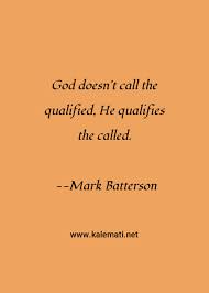 When autocomplete results are available use up and down arrows to review and enter to select. Mark Batterson Quote God Doesn T Call The Qualified He Qualifies The Called Qualified Quotes
