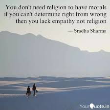 Home > quotes about morality > you don't need religion to have morals. You Don T Need Religion T Quotes Writings By Sradha Sharma Yourquote