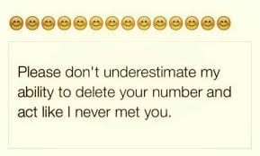 Please Don T Underestimate My Ability To Delete Your Number And Act Like I Never Met You Bitchmode Funny Quote Life Quotes Quotes Underestimate Me