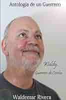 Antología de un Guerrero- Waldy, Guerrero de Corcho : Rivera, Waldemar:  Amazon.es: Libros