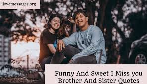 These brother and sister quotes are great for the siblings in your life. Funny And Sweet I Miss You Brother And Sister Quotes Ilove Messages